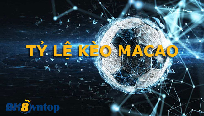 Tỷ lệ kèo Ma Cao là gì? Kinh nghiệm chơi kèo Ma Cao hiệu quả